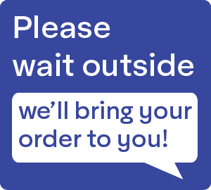 Please wait outside - we'll bring your order to you!